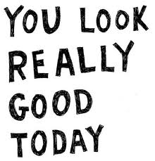 You look really good